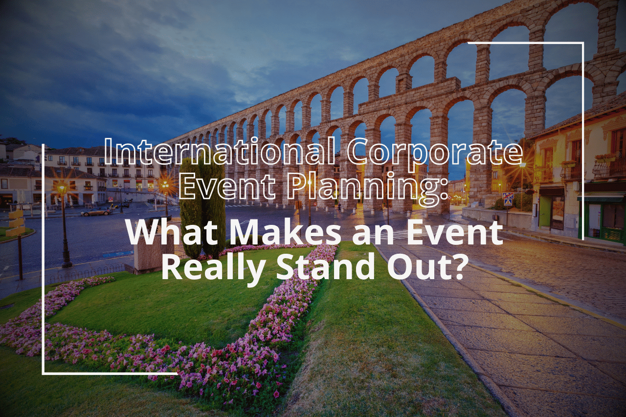 International Corporate Event Planning What Makes an Event Really Stand Out